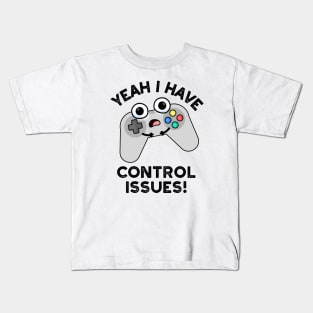 Yeah I Have Control Issues Funny Video Game Pun Kids T-Shirt